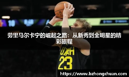 劳里马尔卡宁的崛起之路：从新秀到全明星的精彩旅程