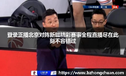 登录正播北京对阵新疆精彩赛事全程直播尽在此刻不容错过