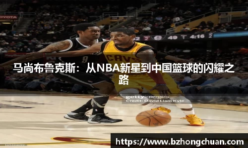 马尚布鲁克斯：从NBA新星到中国篮球的闪耀之路