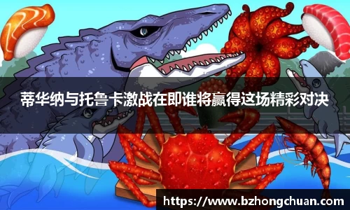 蒂华纳与托鲁卡激战在即谁将赢得这场精彩对决