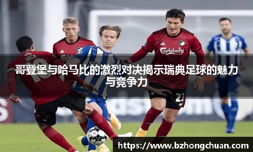 哥登堡与哈马比的激烈对决揭示瑞典足球的魅力与竞争力