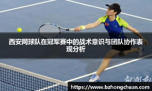 西安网球队在冠军赛中的战术意识与团队协作表现分析