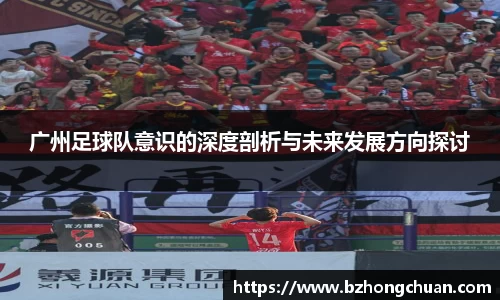 广州足球队意识的深度剖析与未来发展方向探讨