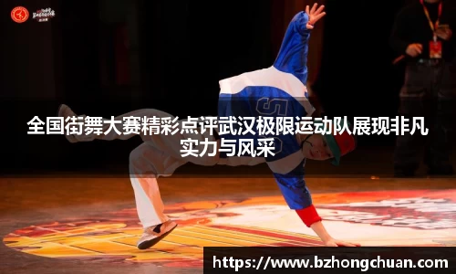 全国街舞大赛精彩点评武汉极限运动队展现非凡实力与风采