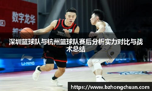 深圳篮球队与杭州篮球队赛后分析实力对比与战术总结